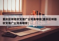 重庆区块链软文推广公司有哪些[重庆区块链软文推广公司有哪些]