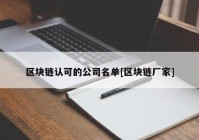 区块链认可的公司名单[区块链厂家]