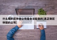 什么样的区块链公司是合法能做的[真正做区块链的公司]