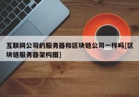 互联网公司的服务器和区块链公司一样吗[区块链服务器架构图]