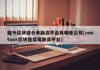 国外区块链仓单融资平台有哪些公司[contour区块链贸易融资平台]