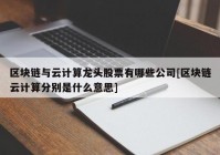 区块链与云计算龙头股票有哪些公司[区块链云计算分别是什么意思]