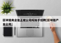 区块链央企是正规公司吗知乎招聘[区块链产业公司]